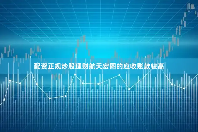 配资正规炒股理财航天宏图的应收账款较高